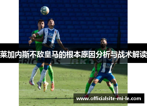 莱加内斯不敌皇马的根本原因分析与战术解读