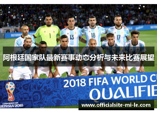 阿根廷国家队最新赛事动态分析与未来比赛展望