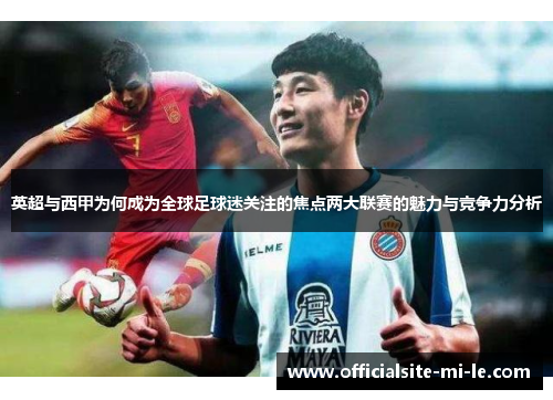 英超与西甲为何成为全球足球迷关注的焦点两大联赛的魅力与竞争力分析