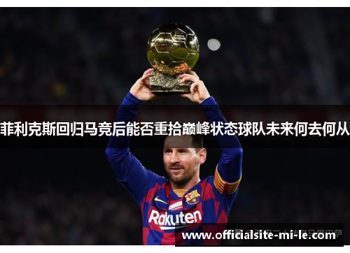 菲利克斯回归马竞后能否重拾巅峰状态球队未来何去何从