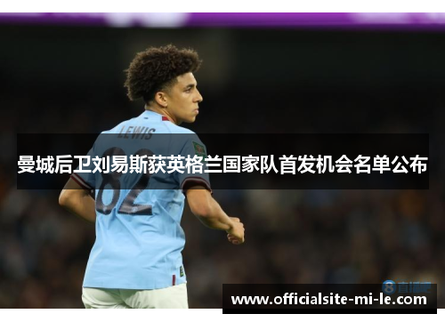 曼城后卫刘易斯获英格兰国家队首发机会名单公布 曼城后卫刘易斯获英格兰国家队首发机会名单公布
