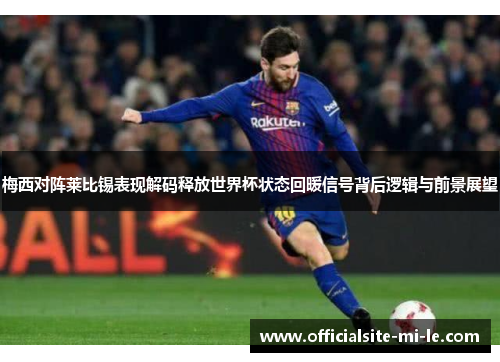 梅西对阵莱比锡表现解码释放世界杯状态回暖信号背后逻辑与前景展望