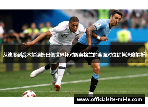 从速度到战术解读姆巴佩世界杯对阵英格兰的全面对位优势深度解析