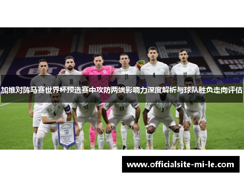 加维对阵马赛世界杯预选赛中攻防两端影响力深度解析与球队胜负走向评估