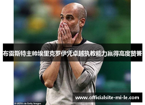 布雷斯特主帅埃里克罗伊凭卓越执教能力赢得高度赞誉