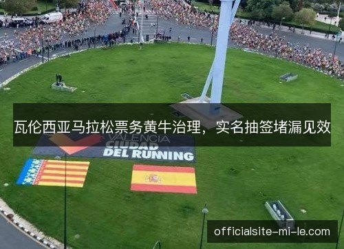 瓦伦西亚马拉松票务黄牛治理，实名抽签堵漏见效