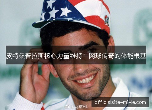 皮特桑普拉斯核心力量维持：网球传奇的体能根基